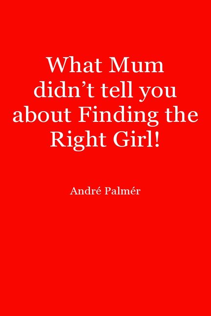 What Mum Didn’t Tell You About Finding The Right Girl! 出版公司:Strategic Book Group 作者:Andre Palmer 類型:人文社會-人物傳記 EPUB電子書 英文版