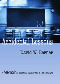 Accidental Lessons:A memoir of a rookie teacher and a life renewed. 出版公司:Strategic Book Group 作者:David W. Berner 類型:人文社會-人物傳記 EPUB電子書 英文版