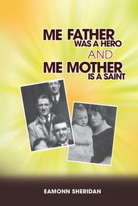 Me Father Was A Hero And Me Mother Is A Saint Book 出版公司:Strategic Book Group 作者:Eamonn Sheridan 類型:人文社會-人物傳記 EPUB電子書 英文版
