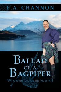 Ballad of a Bagpiper:Whatever Blows Up Your Kilt 出版公司:Strategic Book Group 作者:Edward Channon 類型:人文社會-人物傳記 EPUB電子書 英文版