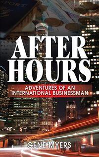 After Hours:Adventures Of An International Businessman 出版公司:Strategic Book Group 作者:Gene Myers 類型:人文社會-人物傳記 EPUB電子書 英文版