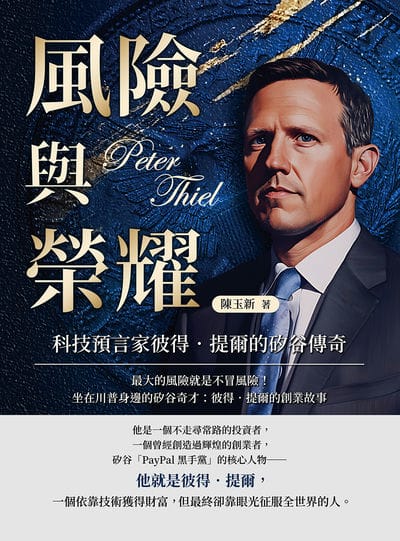 風險與榮耀, 科技預言家彼得.提爾的矽谷傳奇:最大的風險就是不冒風險!坐在川普身邊的矽谷奇才:彼得.提爾的創業故事 出版公司:沐燁文化 作者:陳玉新 類型:人文社會-人物傳記 EPUB電子書 繁體中文版