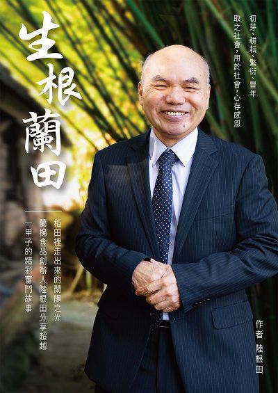 生根蘭田:稻田裡走出來的蘭陽之光, 蘭揚食品創辦人陸根田分享超越一甲子的精彩奮鬥故事 出版公司:布克文化 作者:陸根田 類型:人文社會-人物傳記 EPUB電子書 繁體中文版