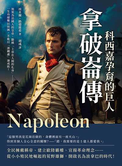 拿破崙傳, 科西嘉孕育的巨人:加冕為法國人的皇帝, 勘稱「上帝在人間的化身」……一生功績難以抹滅, 不能以「滑鐵盧」論成敗! 出版公司:崧燁文化 作者:埃米爾. 路德維希(Emil Ludwig) 類型:人文社會-人物傳記 EPUB電子書 繁體中文版