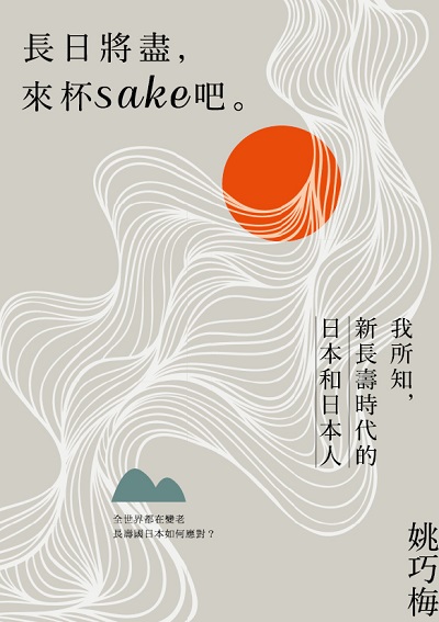 長日將盡, 來杯sake吧。:我所知, 新長壽時代的日本和日本人 出版公司:蔚藍文化 作者:姚巧梅 類型:人文社會-文化風俗人類 EPUB電子書 繁體中文版