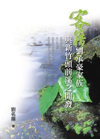 客籍劉承豪家族與新竹頭前溪之開發 出版公司:白象文化 作者:劉名揚 類型:人文社會-地理 EPUB電子書 繁體中文版