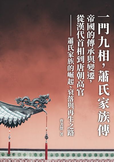 一門九相, 蕭氏家族傳:帝國的傳承與變遷, 從漢代首相到唐朝高官: 蕭氏家族的崛起、衰落與再生之路 出版公司:崧博出版 作者:曹書傑 類型:人文社會-歷史 EPUB電子書 繁體中文版