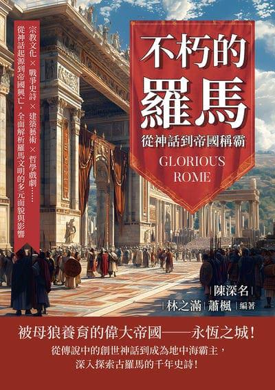 不朽的羅馬, 從神話到帝國稱霸:宗教文化×戰爭史詩×建築藝術×哲學戲劇……從神話起源到帝國興亡, 全面解析羅馬文明的多元面貌與影響 出版公司:崧燁文化 作者:陳深名、林之滿、蕭楓 類型:人文社會-歷史 EPUB電子書 繁體中文版