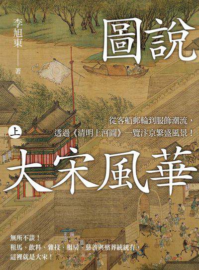 圖說 大宋風華. 上:從客船郵輪到服飾潮流, 透過《清明上河圖》一覽汴京繁盛風景! 出版公司:大旗出版社 作者:李旭東 類型:人文社會-歷史 PDF電子書 繁體中文版