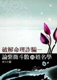 破解命理詐騙:論紫微斗數與姓名學 出版公司:秀威資訊科技 作者:謝士元 類型:宗教心靈 PDF電子書 繁體中文版