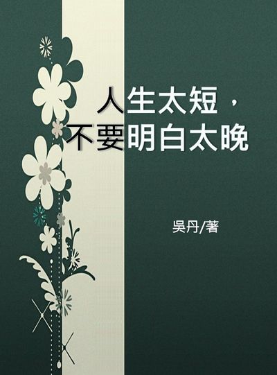 人生太短, 不要明白太晚 出版公司:中華工商聯合出版社 作者:吳丹 類型:宗教心靈-成長勵志 EPUB電子書 繁體中文版