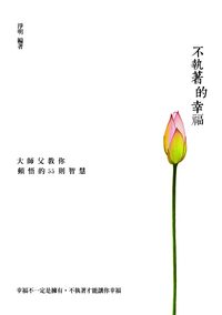 不執著的幸福:大師父教你頓悟的55則智慧 出版公司:大喜出版聯合發行總經銷 作者:淨明 類型:宗教心靈-成長勵志 PDF電子書 繁體中文版