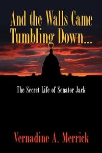 And the walls came tumbling down...:the secret life of Senator Jack 出版公司:Strategic Book Publishing and Rights Co. 作者:Vernadine A. Merrick 類型:宗教心靈-成長勵志 EPUB電子書 英文版