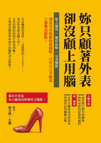妳只顧著外表, 卻沒顧上用腦:迷人風度×絕佳品味×完美價值, 別再等灰姑娘的玻璃鞋, 只有自己才能套上那雙高跟鞋! 出版公司:崧燁文化 作者:蔣甘樺、左蘭 類型:宗教心靈-成長勵志 EPUB電子書 繁體中文版
