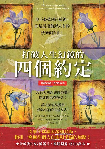 打破人生幻鏡的四個約定(暢銷超過1500萬本) 出版公司:柿子文化 作者:唐. 米蓋爾. 魯伊茲(Don Miguel Ruiz)、珍妮特. 密爾斯(Janet Mills) 類型:宗教心靈-成長勵志 EPUB電子書 繁體中文版