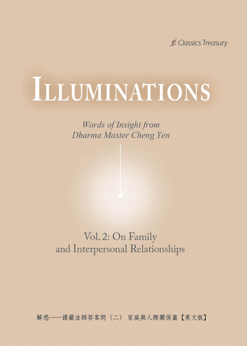 Illuminations:Words of Insight from Dharma Master Cheng Yen. Vol. 2 : On Family and Interpersonal Relationships 出版公司:Jing Si Publishing Co., Ltd. 作者:Narrator Shih Cheng Yen 類型:宗教心靈-佛教 EPUB電子書 英文版