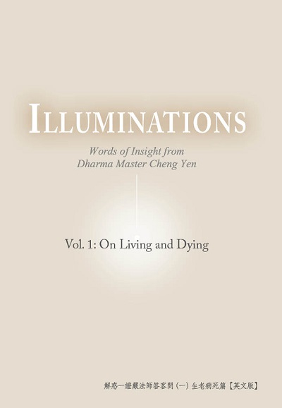 Illuminations:words of insight from Dharma Master Cheng Yen. Vol. 1 : On living and dying 出版公司:Jing Si Publishing Co., Ltd. 作者:Narrator Shih Cheng Yen 類型:宗教心靈-佛教 EPUB電子書 英文版