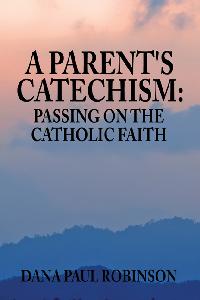 A Parent’s Catechism: Passing on the Catholic Faith 出版公司:Strategic Book Group 作者:Dana Paul Robinson 類型:宗教心靈-基督教 EPUB電子書 英文版