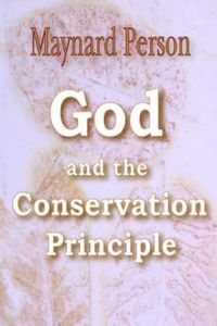 God and the Conservation Principle 出版公司:Strategic Book Group 作者:Maynard G. Person 類型:宗教心靈-基督教 PDF電子書 英文版