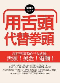 用舌頭代替拳頭:現代管理者的三大武器 : 舌頭!美金!電腦! 出版公司:海洋文化 作者:方軍 類型:財經商管-人際溝通 PDF電子書 繁體中文版