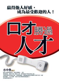 口才勝過人才 出版公司:新潮社出版創智代理 作者:水中魚 類型:財經商管-人際溝通 PDF電子書 繁體中文版