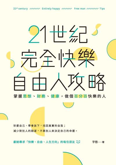 21世紀完全快樂自由人攻略:掌握思想、財務、健康, 做個百分百快樂的人 出版公司:釀出版秀威資訊科技發行聯合發行總經銷 作者:字悠 類型:財經商管-人際溝通 EPUB電子書 繁體中文版