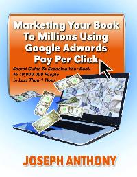 Marketing your book to millions using google adwords pay per click:secret guide to exposing your book to 10,000 people in less than 1 hour 出版公司:Strategic Book Group 作者:Joseph Anthony 類型:財經商管-人際溝通 PDF電子書 英文版