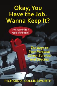 Okay, You Have the Job ... Wanna Keep It:Ten Keys to Your Personal Career Survival and Success 出版公司:Strategic Book Group 作者:Richard A. Collinsworth 類型:財經商管-人際溝通 PDF電子書 英文版