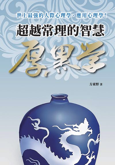 超越常理的智慧 厚黑學:世上最強的人際心理學、應用心理學! 出版公司:布拉格文創社出版楨德圖書總經銷 作者:方東野 類型:財經商管-人際溝通 PDF電子書 繁體中文版