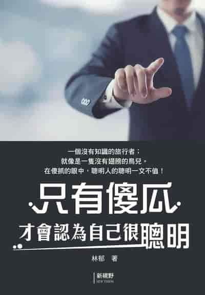 只有傻瓜才會認為自己很聰明 出版公司:新視野New Vision 作者:林郁 類型:財經商管-生涯規劃 PDF電子書 繁體中文版