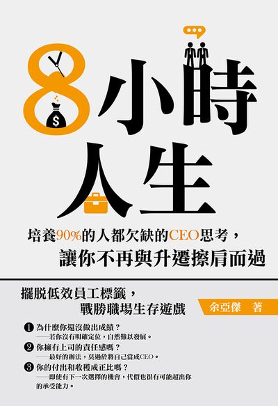 8小時人生:培養90%的人都欠缺的CEO思考, 讓你不再與升遷擦肩而過 出版公司:崧燁文化 作者:余亞傑 類型:財經商管-生涯規劃 EPUB電子書 繁體中文版