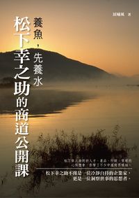 養魚先養水:松下幸之助的商道公開課 出版公司:水星文化 作者:展嘯風 類型:財經商管-企業管理創業 EPUB電子書 繁體中文版