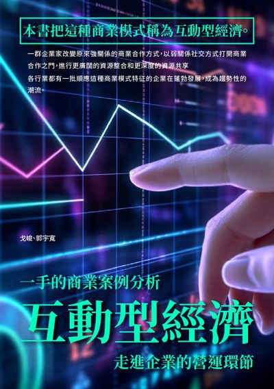 互動型經濟:一手的商業案例分析, 走進企業的營運環節 出版公司:崧博出版 作者:戈峻、郭宇寬 類型:財經商管-企業管理創業 EPUB電子書 繁體中文版