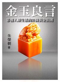 金玉良言:影響人類生活的21條黃金法則 出版公司:御璽 作者:朱榮朝 類型:財經商管-企業管理創業 EPUB電子書 繁體中文版