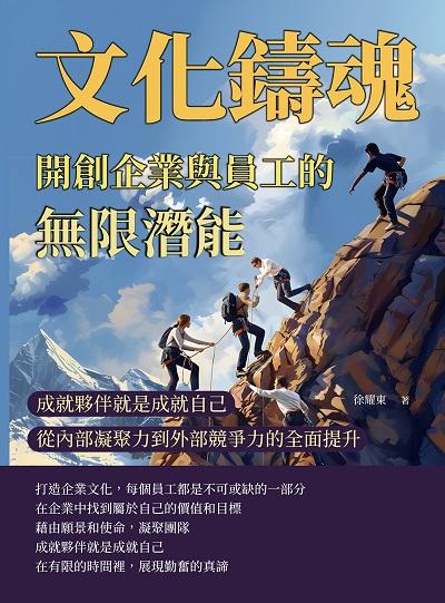 文化鑄魂, 開創企業與員工的無限潛能:成就夥伴就是成就自己, 從內部凝聚力到外部競爭力的全面提升 出版公司:財經錢線 作者:徐耀東 類型:財經商管-企業管理創業 EPUB電子書 繁體中文版