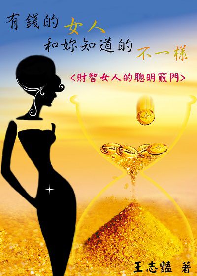 有錢的女人, 和妳知道的不一樣:<<財智女人的聰明竅門>> 出版公司:御璽動向育樂有限公司 作者:王志豔 類型:財經商管-投資理財保險 EPUB電子書 繁體中文版