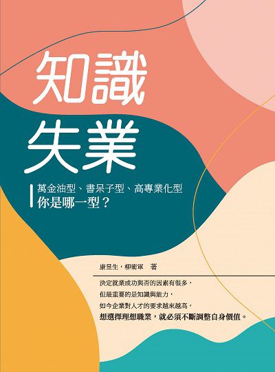 知識失業:萬金油型、書呆子型、高專業化型, 你是哪一型 出版公司:崧燁文化 作者:康昱生、柳術軍 類型:財經商管-投資理財保險 EPUB電子書 繁體中文版
