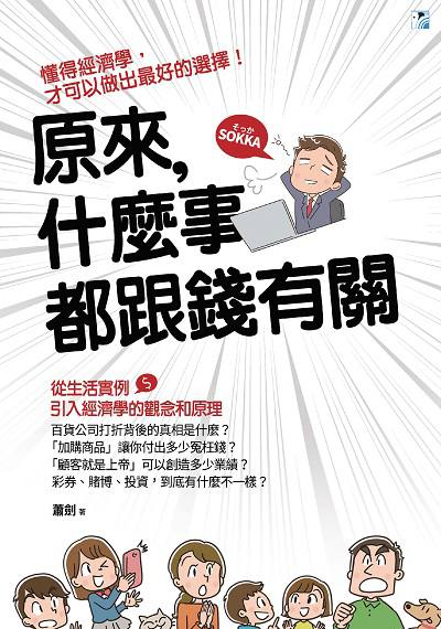 原來, 什麼事都跟錢有關:懂得經濟學, 才可以做出最好的選擇! 出版公司:海鷹文化出版知遠文化總經銷 作者:蕭劍 類型:財經商管-財經金融稅務 PDF電子書 繁體中文版