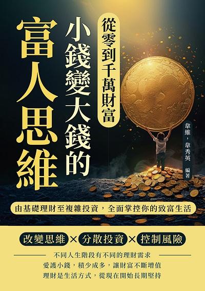 從零到千萬財富, 小錢變大錢的富人思維:由基礎理財至複雜投資, 全面掌控你的致富生活 出版公司:沐燁文化 作者:韋維、韋秀英 類型:財經商管-國際市場趨勢 EPUB電子書 繁體中文版