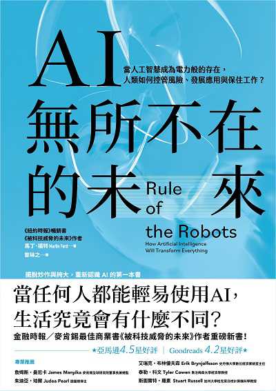 AI無所不在的未來:當人工智慧成為電力般的存在, 人類如何控管風險、發展應用與保住工作 出版公司:高寶 作者:馬丁.福特(Martin Ford) 類型:財經商管-國際市場趨勢 EPUB電子書 繁體中文版