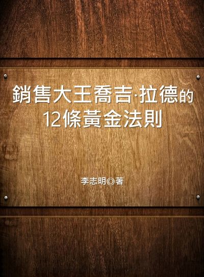銷售大王喬.吉拉德的12條黃金法則 出版公司:中華工商聯合出版社 作者:李志明 類型:財經商管-廣告行銷公關 EPUB電子書 繁體中文版