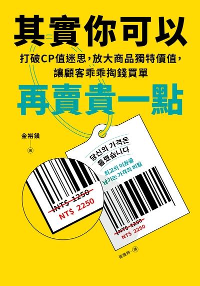 其實你可以再賣貴一點:打破CP迷思, 放大商品獨特價值, 讓顧客乖乖掏錢買單 出版公司:日月文化 作者:金裕 類型:財經商管-廣告行銷公關 EPUB電子書 繁體中文版