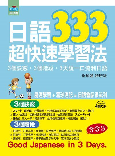 日語333超快速學習法 [有聲書]:3個訣竅, 3個階段, 3天說一口流利日語 出版公司:布可屋文化, 六六八企業出版易可數位行銷總代理 作者:全球通 語研社 類型:語言學習-日文學習 有聲書(含PDF電子書) 繁體中文版