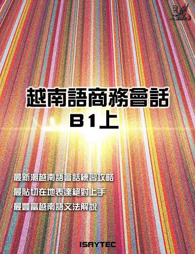 越南語商務會話B1. 上 出版公司:羽翼實業有限公司 作者:ISAYTEC 類型:語言學習-其他語言 EPUB電子書 繁體中文版