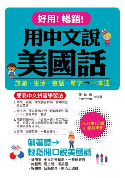 好用!暢銷!用中文說美國話 [有聲書]:旅遊.生活.會話.單字 一本通:簡易中文拼音學習法 出版公司:哈福企業出版采舍國際總代理 作者:陳依僑、Rose White合 類型:語言學習-英文學習 有聲書(含PDF電子書) 繁體中文版