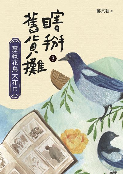 瞎掰舊貨攤. 3, 慧紋花鳥大布巾 出版公司:親子天下 作者:鄭宗弦 類型:親子童書-兒童文學 EPUB電子書 繁體中文版