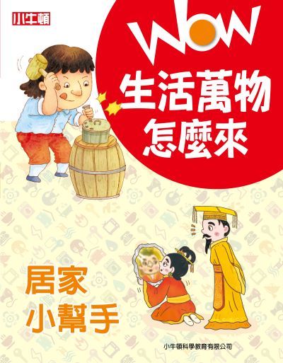 WOW 生活萬物怎麼來:居家小幫手 出版公司:小牛頓科學教育有限公司 作者:小牛頓編輯團隊 類型:親子童書-兒童學習 PDF電子書 繁體中文版