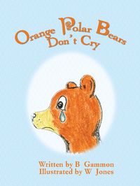 Orange Polar Bears Don’t Cry 出版公司:Strategic Book Group 作者:Bob Gammon 類型:親子童書-兒童繪本 PDF電子書 英文版