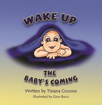 Wake Up, the Baby’s Coming 出版公司:Strategic Book Group 作者:Tiziana Ciccone 類型:親子童書-兒童繪本 EPUB電子書 英文版