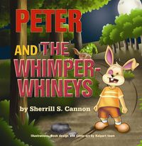 Peter and the whimper-whineys 出版公司:Strategic Book Group 作者:by Sherrill S. Cannon 類型:親子童書-兒童繪本 EPUB電子書 英文版